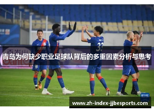 青岛为何缺少职业足球队背后的多重因素分析与思考