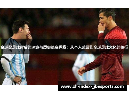 金球奖足球背后的深意与历史演变探索：从个人荣誉到全球足球文化的象征