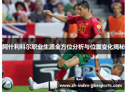 阿什利科尔职业生涯全方位分析与位置变化揭秘