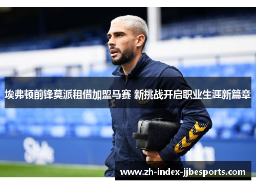 埃弗顿前锋莫派租借加盟马赛 新挑战开启职业生涯新篇章