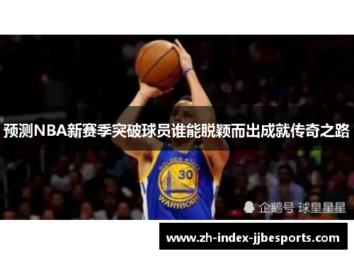预测NBA新赛季突破球员谁能脱颖而出成就传奇之路