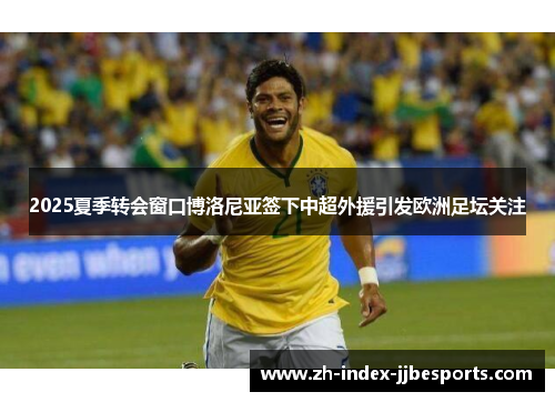 2025夏季转会窗口博洛尼亚签下中超外援引发欧洲足坛关注